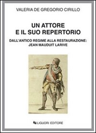 Un attore e il suo repertorio. Dall'antico regime alla Restaurazione: Jean Mauduit Larive - Librerie.coop Un attore e il suo repertorio. Dall'antico regime alla Restaurazione: Jean Mauduit Larive - Librerie.coop