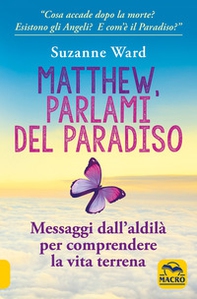Matthew, parlami del paradiso. Messaggi dall'aldilà per comprendere la vita terrena - Librerie.coop