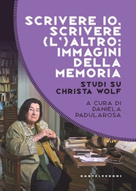 Scrivere io, scrivere (l') altro: immagini della memoria. Studi su Christa Wolf - Librerie.coop Scrivere io, scrivere (l') altro: immagini della memoria. Studi su Christa Wolf - Librerie.coop