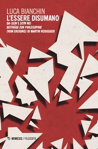 L'essere disumano. Da-Sein e Seyn nei Beiträge zur Philosophie (vom Ereignis) di Martin Heidegger - Librerie.coop