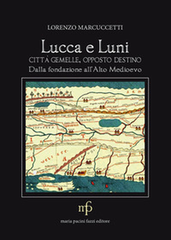 Lucca e Luni città gemelle, opposto destino. Dalla fondazione all'Alto Medioevo - Librerie.coop Lucca e Luni città gemelle, opposto destino. Dalla fondazione all'Alto Medioevo - Librerie.coop