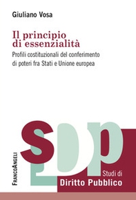 Il principio di essenzialità. Profili costituzionali del conferimento di poteri fra Stati e Unione europea - Librerie.coop