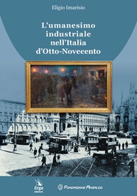 L'umanesimo industriale nell'Italia d'Otto-Novecento - Librerie.coop