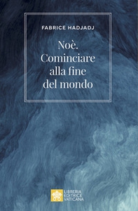 Noè. Cominciare alla fine del mondo - Librerie.coop