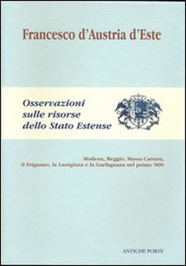 Osservazioni sulle risorse dello Stato estense. Modena, Reggio, Massa Carrara, il Frignano, La Lunigiana e la Garfagnana nel primo '800 - Librerie.coop
