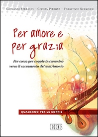 Per amore e per grazia. Per-corso per coppie in cammino verso il sacramento del matrimonio. Guida per gli operatori - Librerie.coop