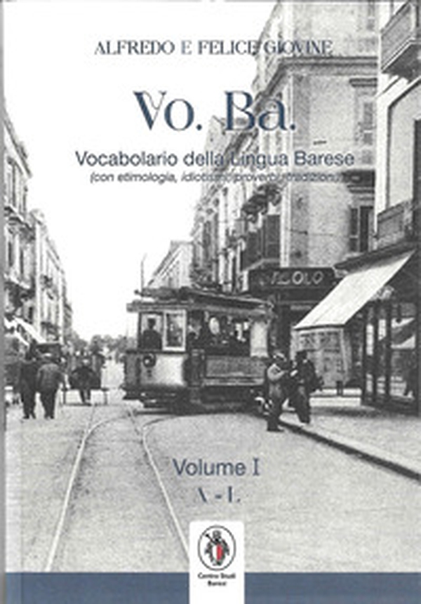 VO. BA. Vocabolario della lingua barese. (Con etimologie, idiotismi, proverbi, tradizioni - Vol. 1 - Librerie.coop