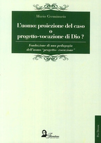L'uomo. Proiezione del caso o progetto-vocazione di Dio? Fondazione di una pedagogia dell'uomo «progetto-vocazione» - Librerie.coop L'uomo. Proiezione del caso o progetto-vocazione di Dio? Fondazione di una pedagogia dell'uomo «progetto-vocazione» - Librerie.coop