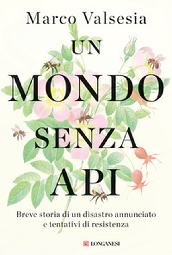 Un mondo senza api. Breve storia di un disastro annunciato e tentativi di resistenza - Librerie.coop Un mondo senza api. Breve storia di un disastro annunciato e tentativi di resistenza - Librerie.coop