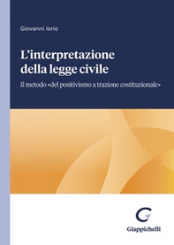 L'interpretazione della legge civile. Il metodo «del positivismo a trazione costituzionale» - Librerie.coop