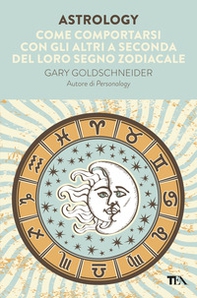 Astrology. Come comportarsi con gli altri a seconda del loro segno zodiacale - Librerie.coop