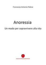 Anoressia. Un modo per sopravvivere alla vita - Librerie.coop