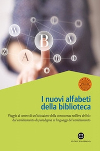 Nuovi alfabeti della biblioteca. Viaggio al centro di un'istituzione della conoscenza nell'era dei bit: dal cambiamento di paradigma al linguaggio del cambiamento. Atti del Convegno (Milano, 15-16 marzo 2012) - Librerie.coop