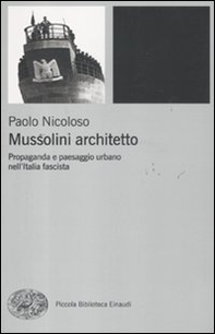 Mussolini architetto. Propaganda e paesaggio urbano nell'Italia fascista - Librerie.coop