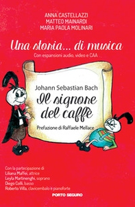 Una storia... di musica. Johann Sebastian Bach. Il signore del caffè - Librerie.coop