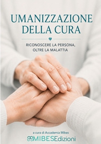 Umanizzazione della cura. Riconoscere la persona oltre la malattia - Librerie.coop