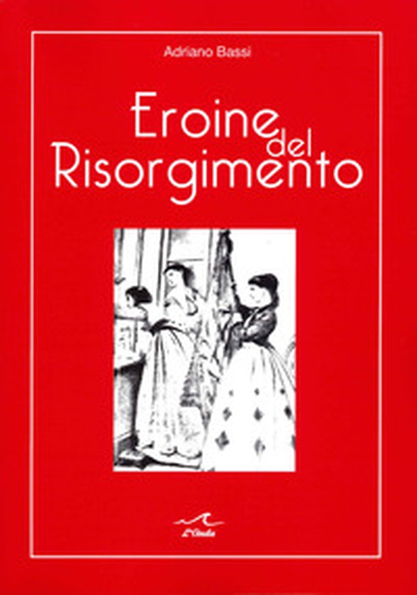 Eroine del Risorgimento. Amore e politica al femminile - Librerie.coop Eroine del Risorgimento. Amore e politica al femminile - Librerie.coop