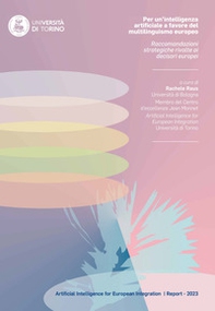 Per un'intelligenza artificiale a favore del multilinguismo europeo. Raccomandazioni strategiche rivolte ai decisori europei - Librerie.coop