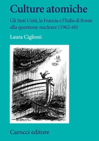Culture atomiche. Gli Stati Uniti, la Francia e l'Italia di fronte alla questione nucleare (1962-68) - Librerie.coop