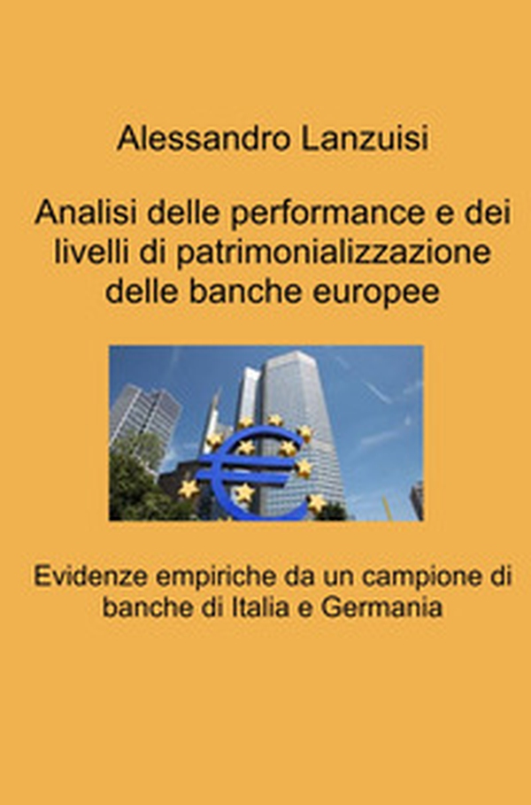 Analisi delle performance e dei livelli di patrimonializzazione delle banche europee. Evidenze empiriche da un campione di banche di Italia e Germania - Librerie.coop Analisi delle performance e dei livelli di patrimonializzazione delle banche europee. Evidenze empiriche da un campione di banche di Italia e Germania - Librerie.coop