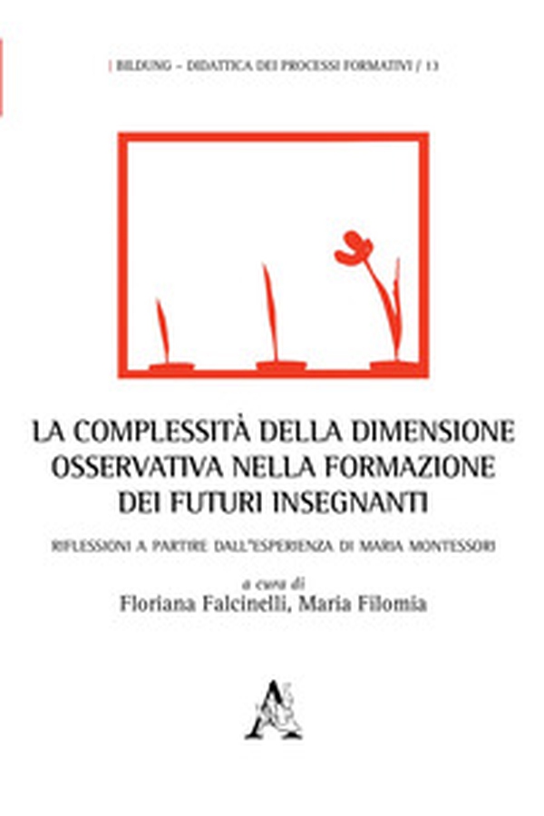 La complessità della dimensione osservativa nella formazione dei futuri insegnanti. Riflessioni a partire dall'esperienza di Maria Montessori - Librerie.coop La complessità della dimensione osservativa nella formazione dei futuri insegnanti. Riflessioni a partire dall'esperienza di Maria Montessori - Librerie.coop