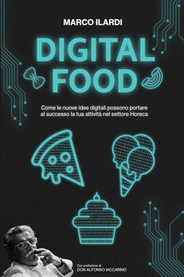 Digital Food. Come le nuove idee digitali possono portare al successo la tua attività nel settore Horeca - Librerie.coop Digital Food. Come le nuove idee digitali possono portare al successo la tua attività nel settore Horeca - Librerie.coop