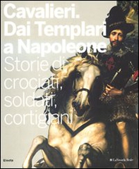 Cavalieri. Dai templari a Napoleone. Storie di crociati, soldati, cortigiani. Catalogo della mostra (Torino, 28 novembre 2009-11 aprile 2010) - Librerie.coop