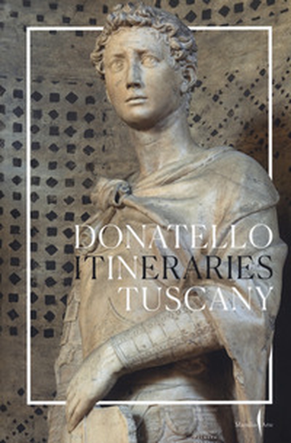Donatello in Tuscany. Itineraries - Librerie.coop Donatello in Tuscany. Itineraries - Librerie.coop