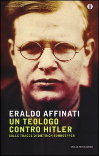 Un teologo contro Hitler. Sulle tracce di Dietrich Bonhoeffer - Librerie.coop