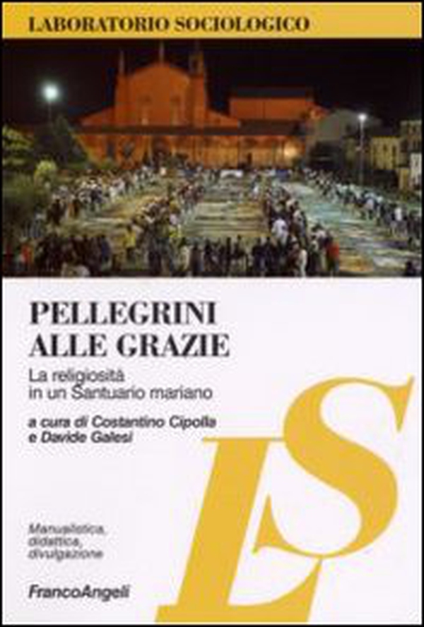 Pellegrini alle Grazie. La religiosità in un santuario mariano - Librerie.coop Pellegrini alle Grazie. La religiosità in un santuario mariano - Librerie.coop
