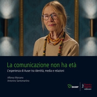 La comunicazione non ha età. L'esperienza di Auser tra identità, media e relazioni - Librerie.coop