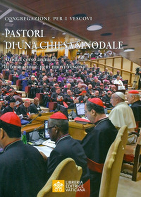 Pastori di una Chiesa sinodale. Atti del corso annuale di formazione per i nuovi Vescovi - Librerie.coop Pastori di una Chiesa sinodale. Atti del corso annuale di formazione per i nuovi Vescovi - Librerie.coop