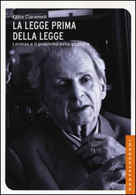 La legge prima della legge. Emmanuel Lévinas e il problema della giustizia - Librerie.coop