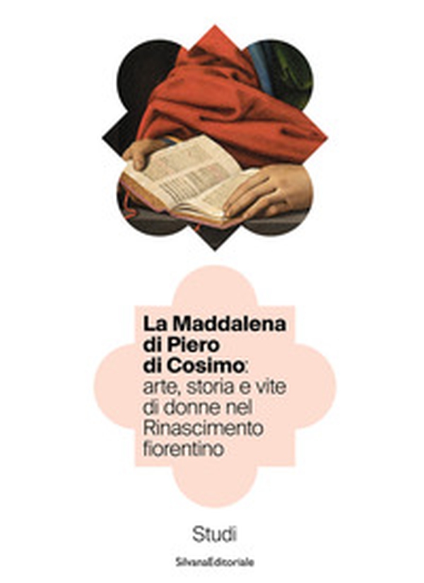 La Maddalena di Piero di Cosimo: arte, storia e vite di donne nel Rinascimento fiorentino. Studi - Librerie.coop