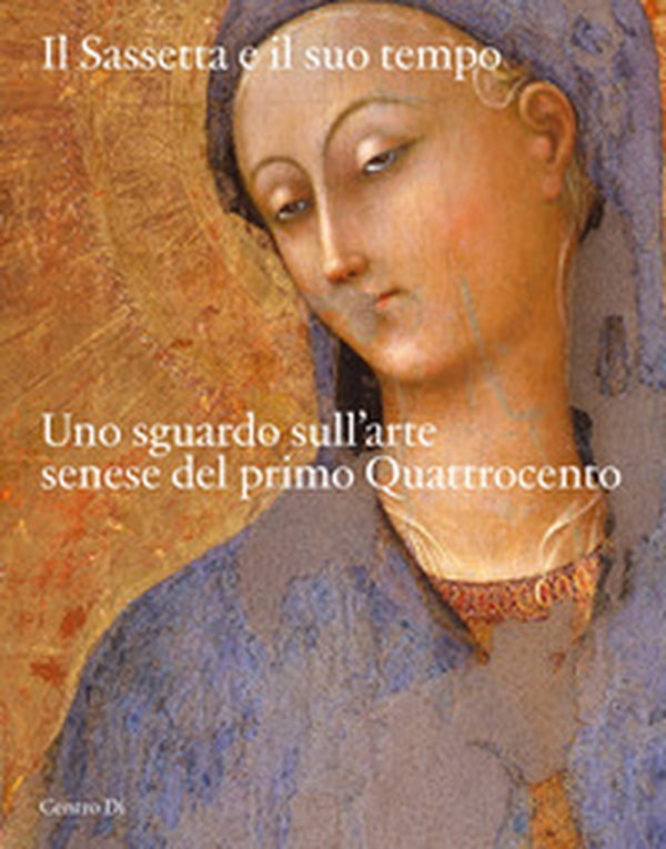 Il Sassetta e il suo tempo. Uno sguardo sull'arte senese del primo Quattrocento - Librerie.coop Il Sassetta e il suo tempo. Uno sguardo sull'arte senese del primo Quattrocento - Librerie.coop