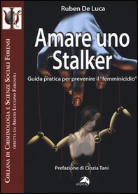 Amare uno stalker. Guida pratica per prevenire il «femminicidio» - Librerie.coop