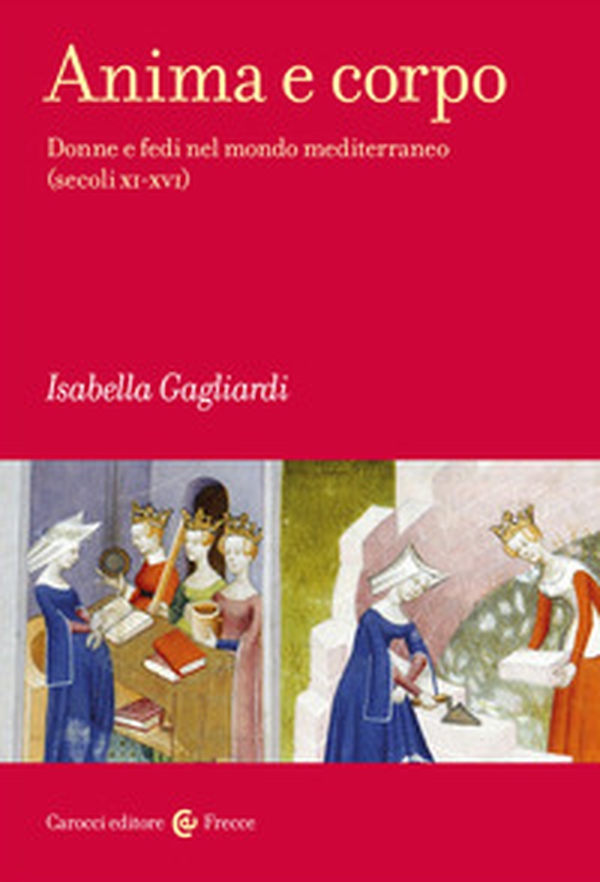 Anima e corpo. Donne e fedi nel mondo mediterraneo (secoli XI-XVI) - Librerie.coop Anima e corpo. Donne e fedi nel mondo mediterraneo (secoli XI-XVI) - Librerie.coop