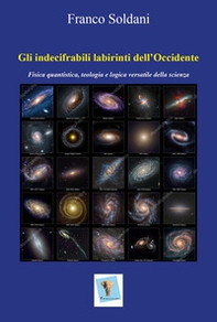Gli indecifrabili labirinti dell'Occidente. Fisica quantistica, teologia e logica versatile della scienza - Librerie.coop