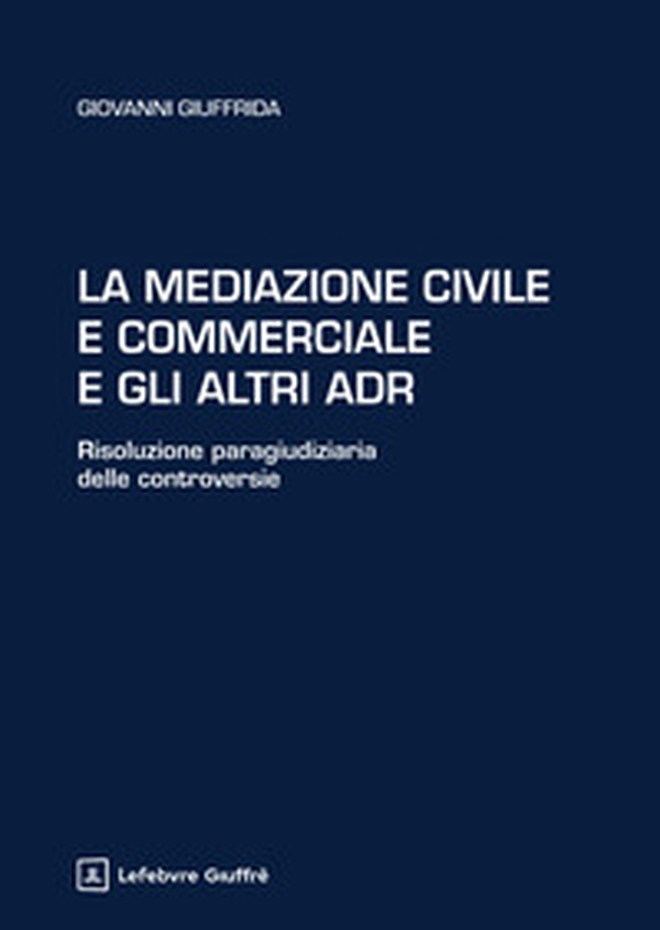 La mediazione civile e commerciale e gli altri ADR. Risoluzione paragiudiziaria delle controversie - Librerie.coop