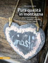 Pura qualità in montagna. Ospitalità autentica. Prodotti regionali. Passeggiate tra i sapori - Librerie.coop