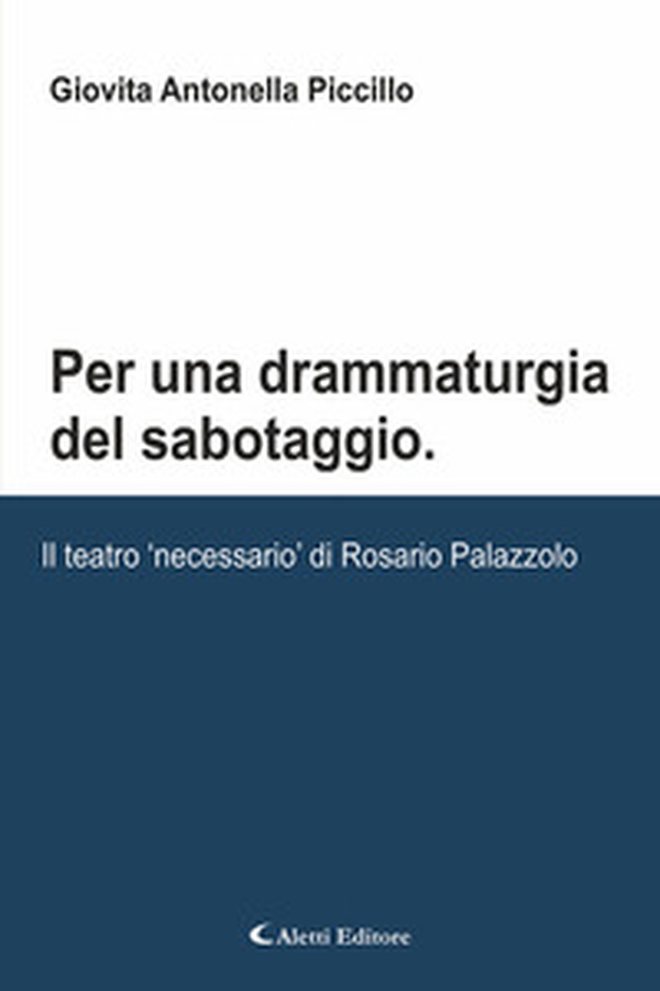 Per una drammaturgia del sabotaggio. Il teatro «necessario» di Rosario Palazzolo - Librerie.coop