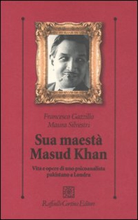 Sua maestà Masud Khan. Vita e opere di uno psicoanalista pakistano a Londra - Librerie.coop