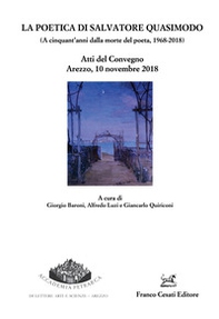 poetica di Salvatore Quasimodo (A cinquant'anni dalla morte del poeta, 1968-2018). Atti del Convegno (Arezzo, 10 novembre 2018) - Librerie.coop
