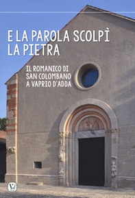 E la parola scolpi la pietra. Il romanico di San Colombano a Vaprio d'Adda - Librerie.coop