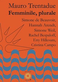 Femminile, plurale. Simone de Beauvoir, Hannah Arendt, Simone Weil, Rachel Bespaloff, Etty Hillesum, Cristina Campo - Librerie.coop Femminile, plurale. Simone de Beauvoir, Hannah Arendt, Simone Weil, Rachel Bespaloff, Etty Hillesum, Cristina Campo - Librerie.coop