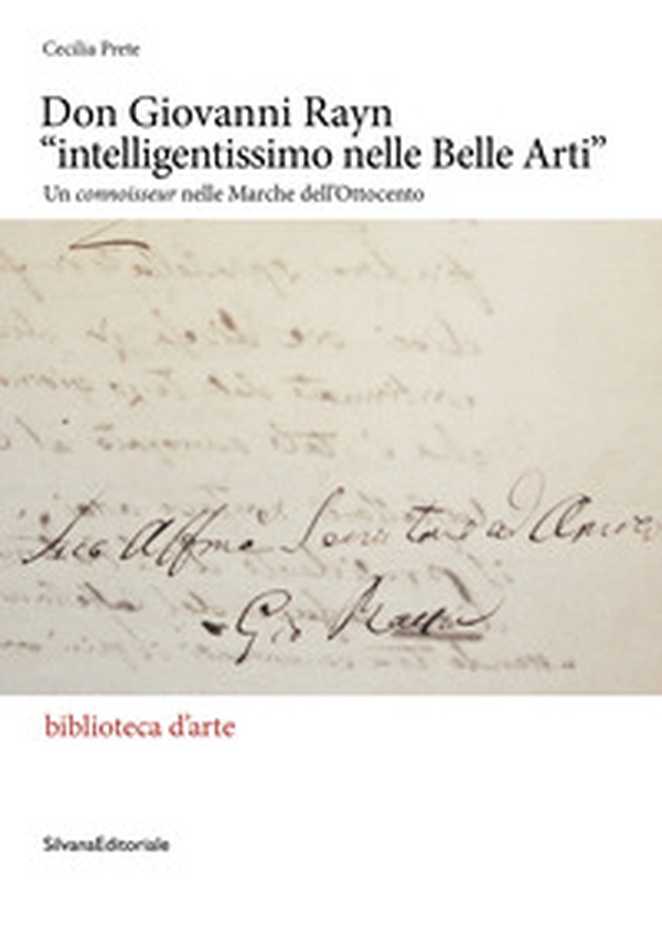 Don Giovanni Rayn «intelligentissimo nelle Belle Arti». Un connoisseur nelle Marche dell'Ottocento - Librerie.coop