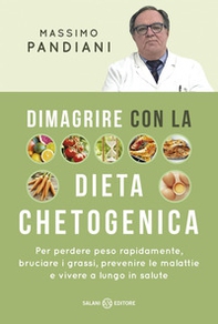 Dimagrire con la dieta chetogenica. Per perdere peso rapidamente, bruciare i grassi, prevenire le malattie e vivere a lungo in salute - Librerie.coop