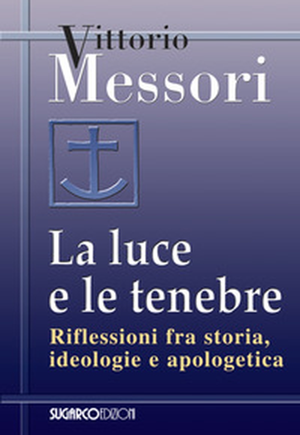 La luce e le tenebre. Riflessioni fra storia, ideologie e apologetica - Librerie.coop La luce e le tenebre. Riflessioni fra storia, ideologie e apologetica - Librerie.coop