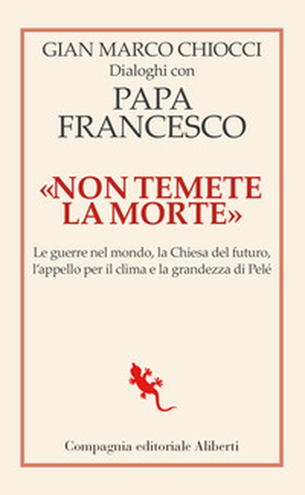 «Non temete la morte». Dialoghi con papa Francesco. Le guerre nel mondo, la Chiesa del futuro, l'appello per il clima e la grandezza di Pelé - Librerie.coop «Non temete la morte». Dialoghi con papa Francesco. Le guerre nel mondo, la Chiesa del futuro, l'appello per il clima e la grandezza di Pelé - Librerie.coop