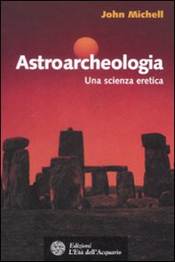 Astroarcheologia. Una scienza eretica - Librerie.coop Astroarcheologia. Una scienza eretica - Librerie.coop